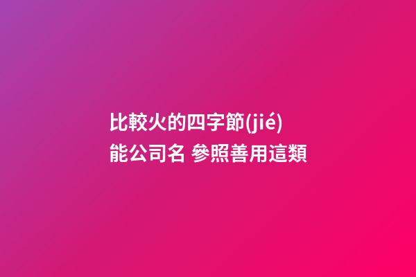 比較火的四字節(jié)能公司名 參照善用這類